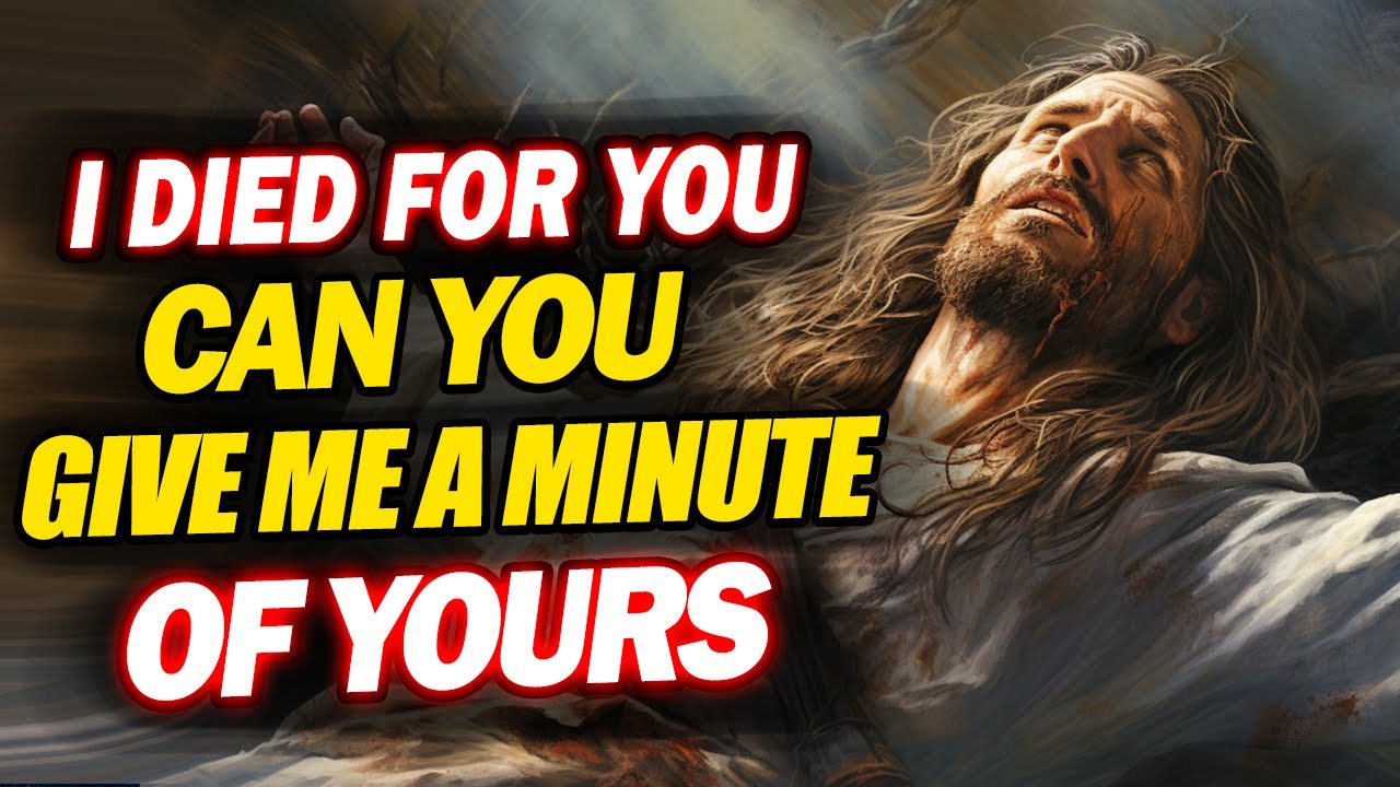 Jesus Says: I died For You, Can You Give Me A Minute Of Yours? | Jesus Affirmations | God's message