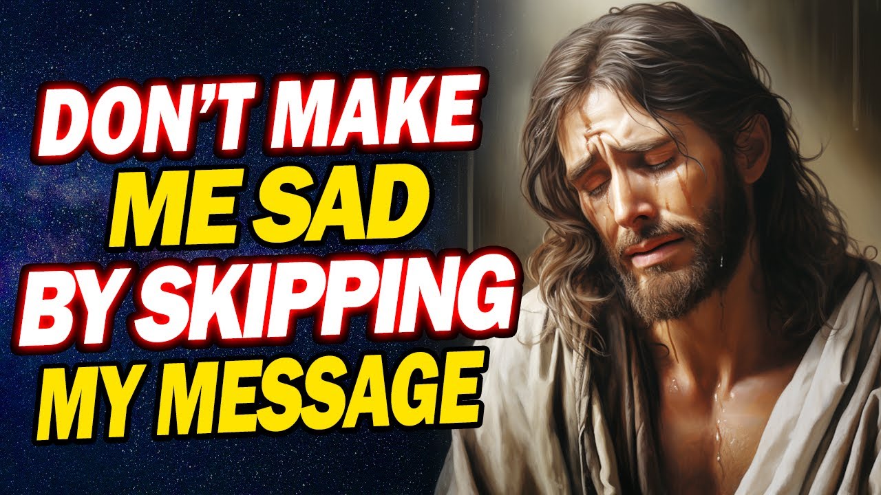 God Says: Don't Make Me Sad By Skipping My Message | Jesus Affirmations | God's message today