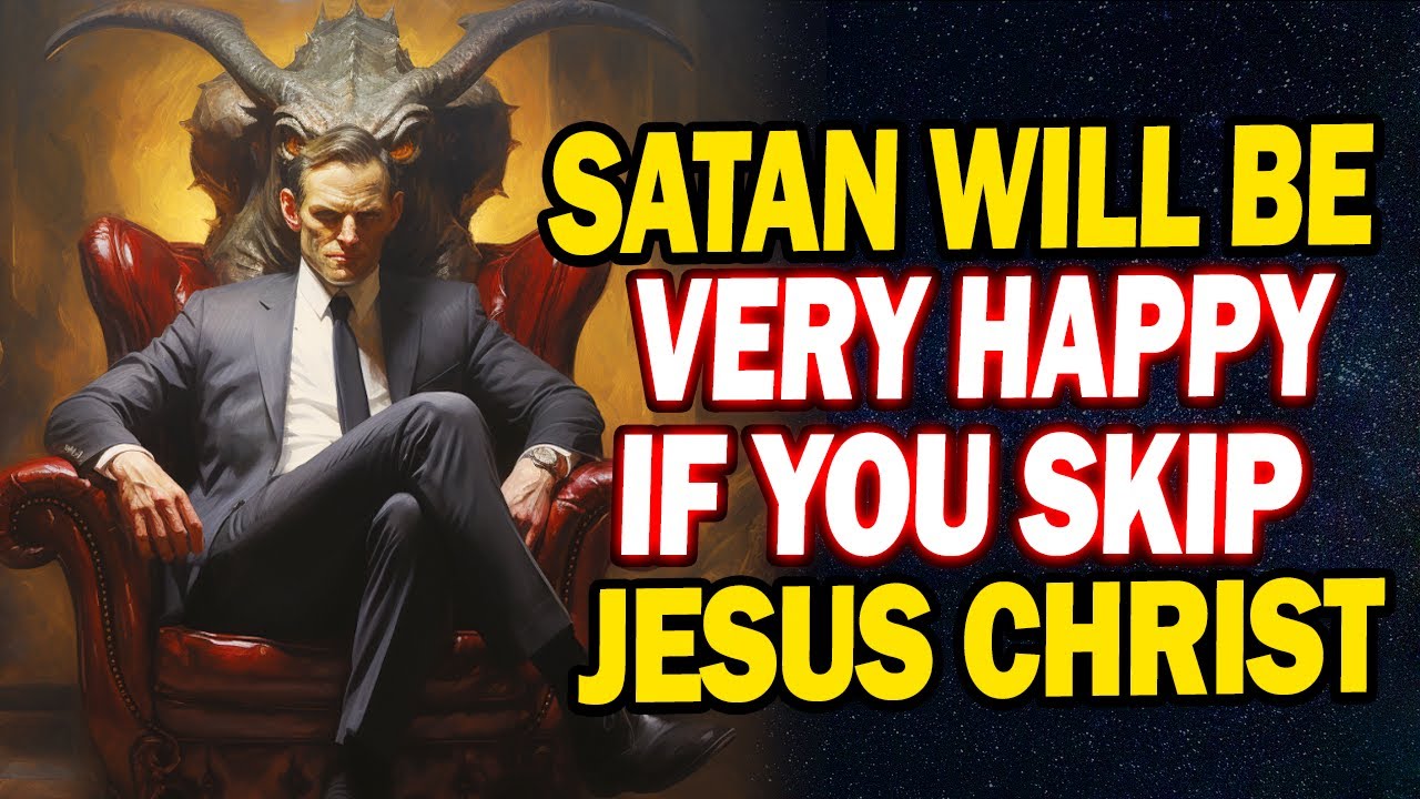 Satan Will Be Happy If You Skip Jesus Christ | Serious Message For You | Jesus Affirmations