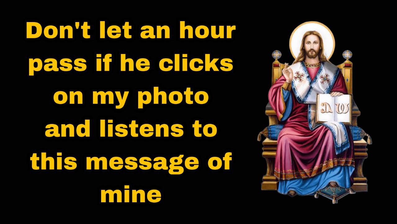 Don’t let an hour pass if he clicks on my photo and listens to this message of mine