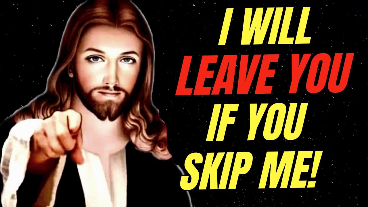Jesus: I Will Leave You, If You Skip Me, Seriously!!
