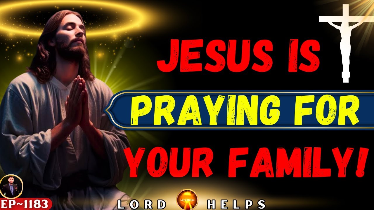 JESUS IS PRAYING FOR YOUR FAMILY!