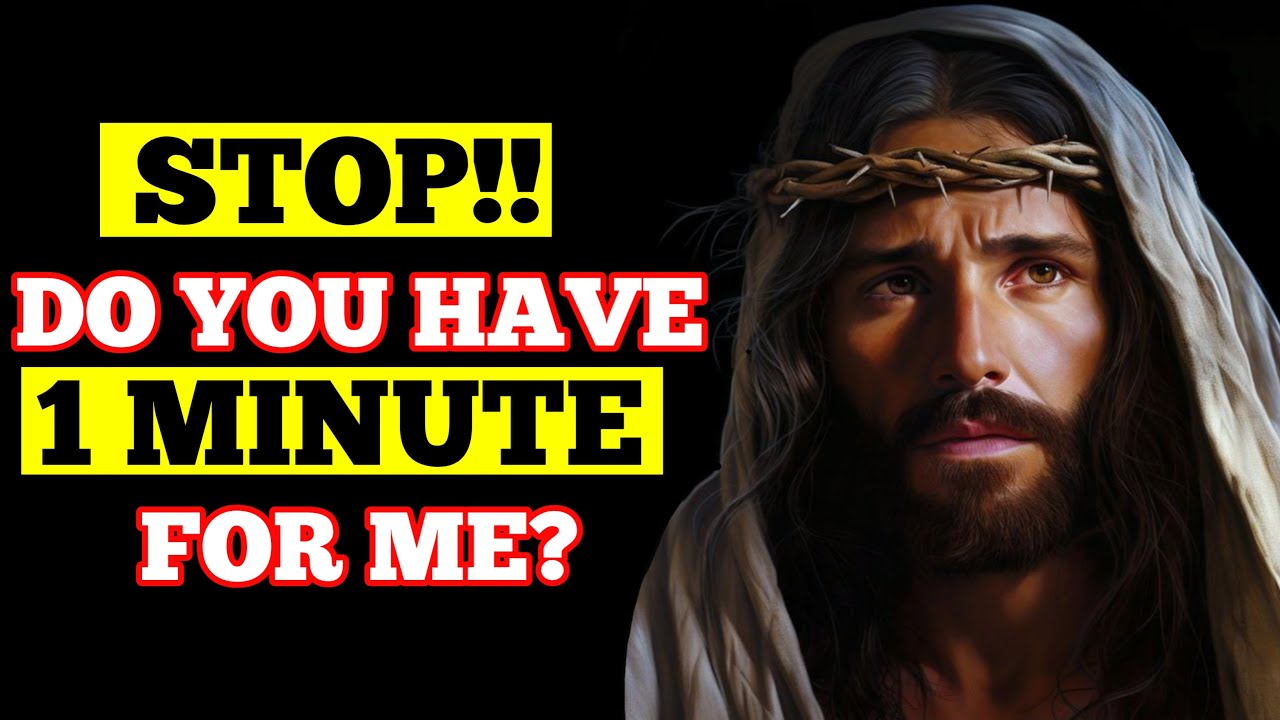 God Says: ” DO YOU HAVE 1 MINUTE FOR ME