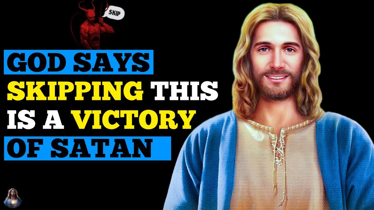 God Says: SKIPPING THIS IS A VICTORY OF SATAN