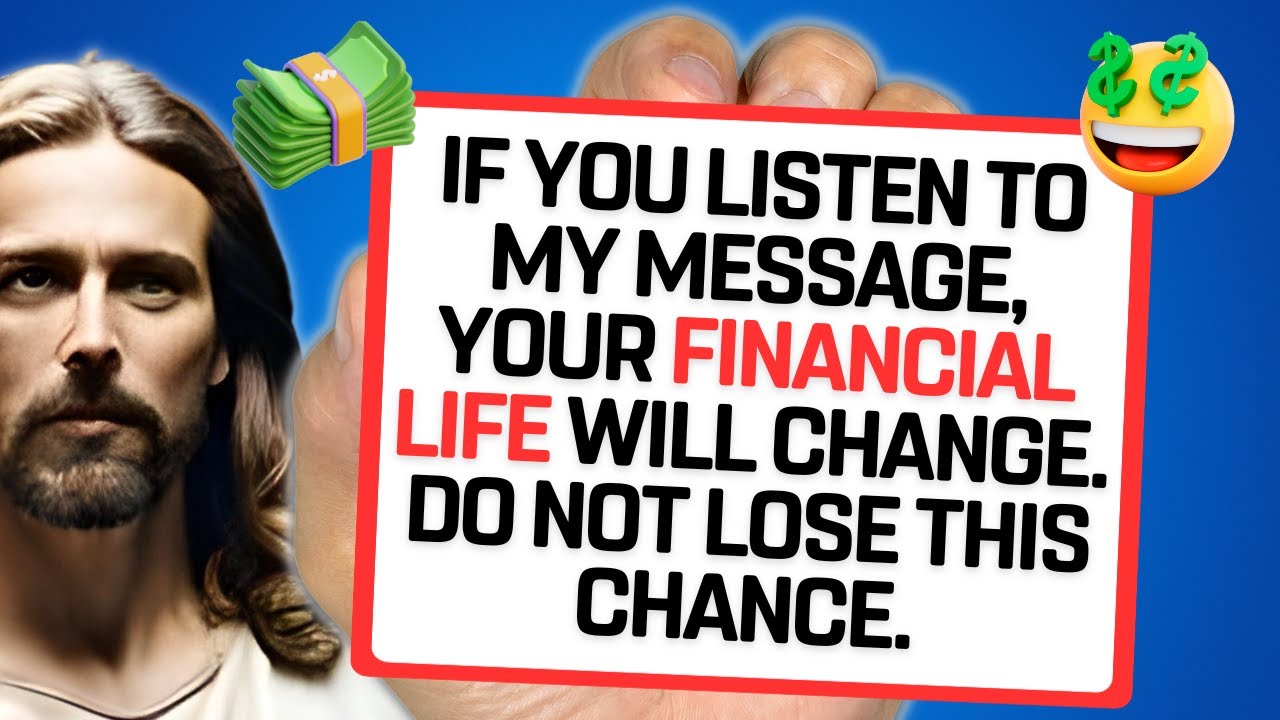 God’s Message For You – IF YOU LISTEN TO MY MESSAGE, YOUR FINANCIAL LIFE WILL CHANGE!