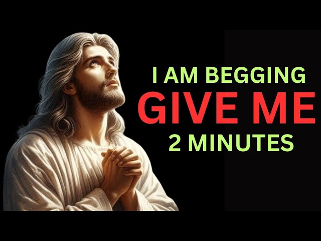 I AM BEGGING GIVE ME 2 MINUTES | God Message Today | Jesus Tells |