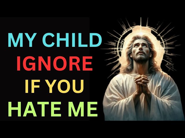 MY CHILD IGNORE IF YOU HATE ME | God Message Today | Jesus Tells |