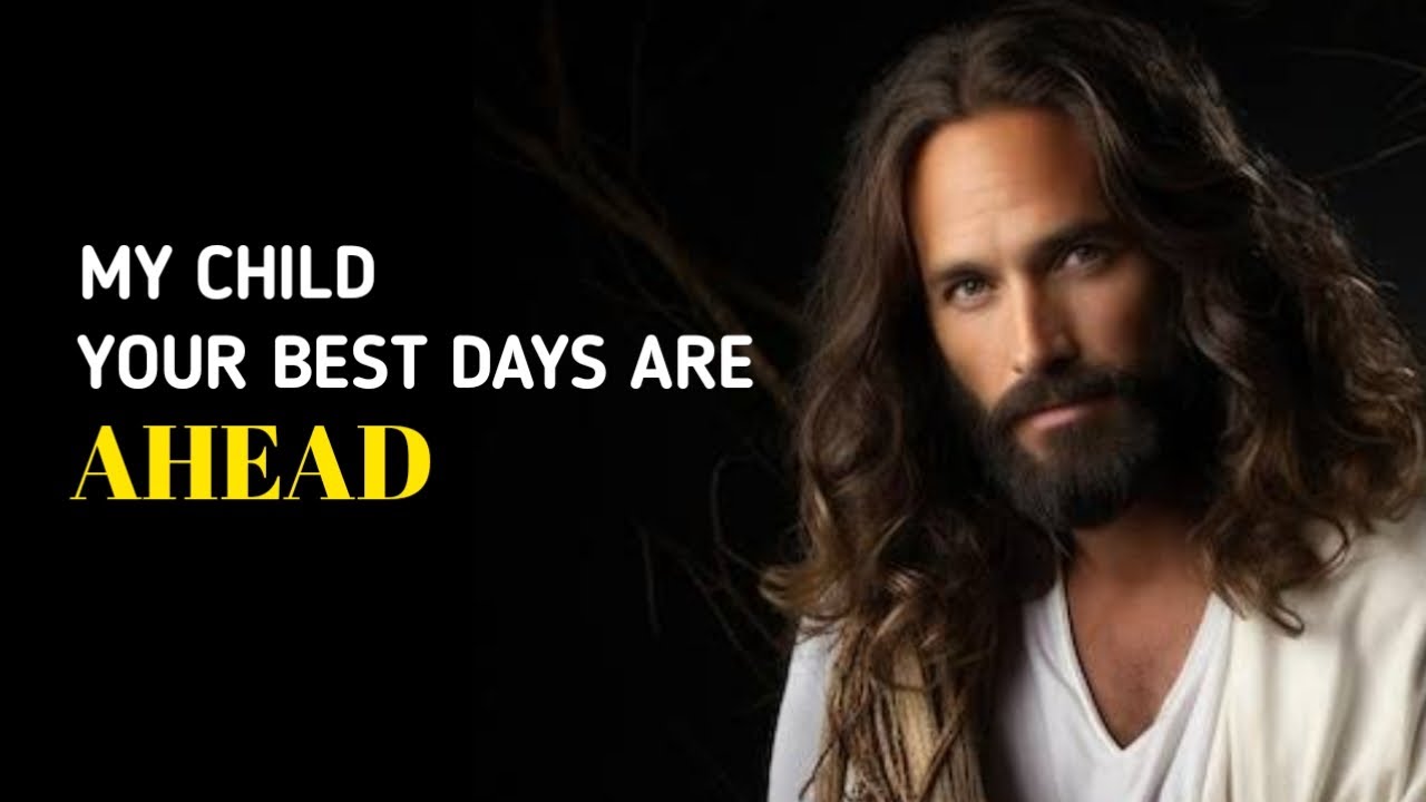 My Child Your Best Days Are Ahead | God’s Message Now | God’s Daily Message | God Says