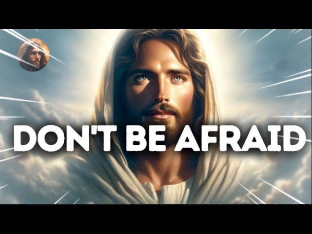 God’s Message Now: DON’T BE AFRAID || God Blessings Message || Gods Message For You Today