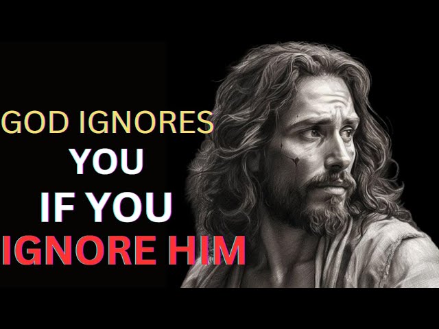 GOD IGNORES YOU IF YOU IGNORE HIM | JESUS DIVINE INSPIRATION…..