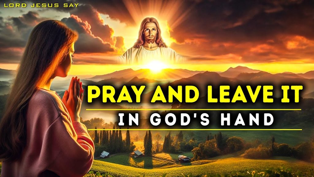 Pray and Leave it in God’s Hand | Trust in the POWER of Prayer and God’s Timing for Change | Prayer | God Message Today |