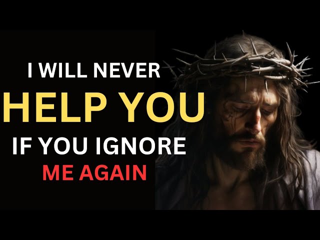 I WILL NEVER HELP YOU IF YOU IGNORE ME AGAIN | JESUS DIVINE INSPIRATION….