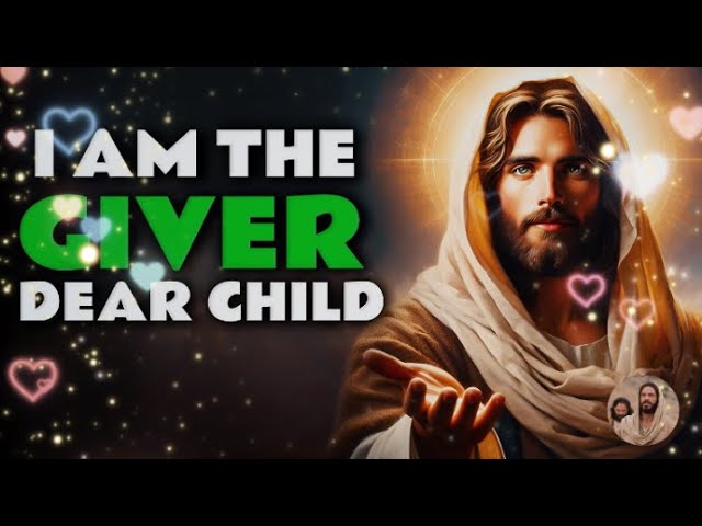 Gods Message Now➨ Dear child, I Am The Giver | God Message Today |