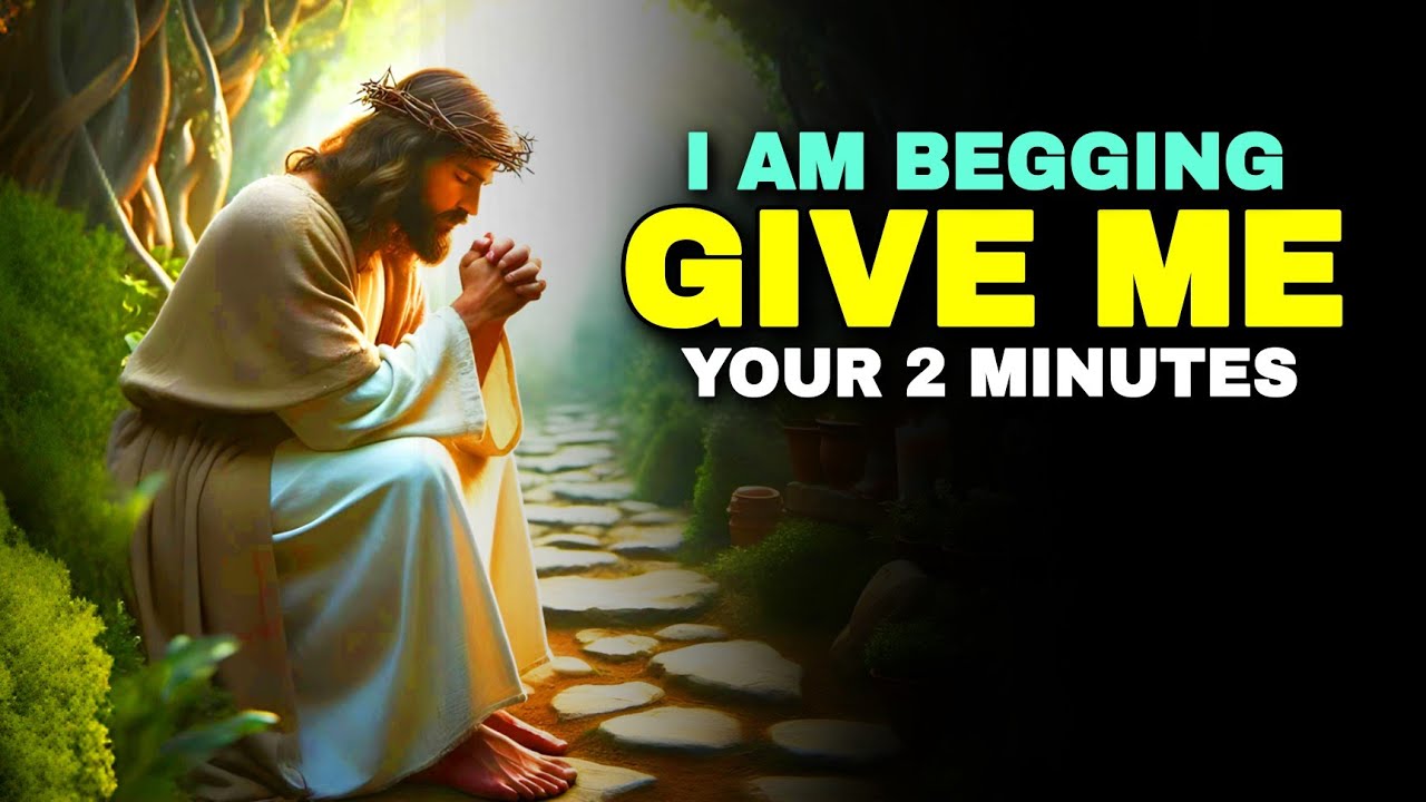 I AM BEGGING GIVE ME YOUR 2 MINUTES | Gods Message Today | God Message For You | God Message