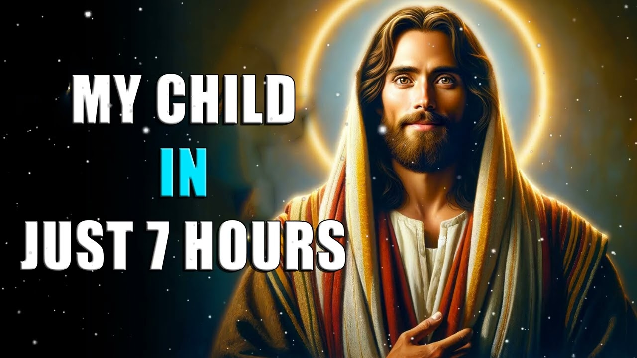 MY CHILD IN JUST 7 HOURS…. |God Message Today | God Message For You | Gods Message Now