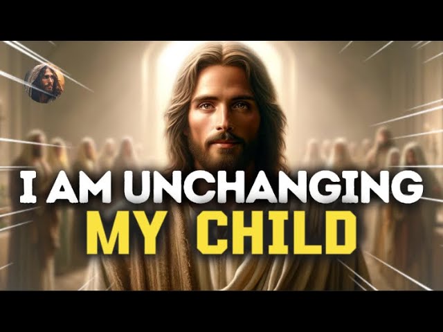 God’s Message Now: MY CHILD! I’M UNCHANGING || God Message For You || God Message Today || God Says