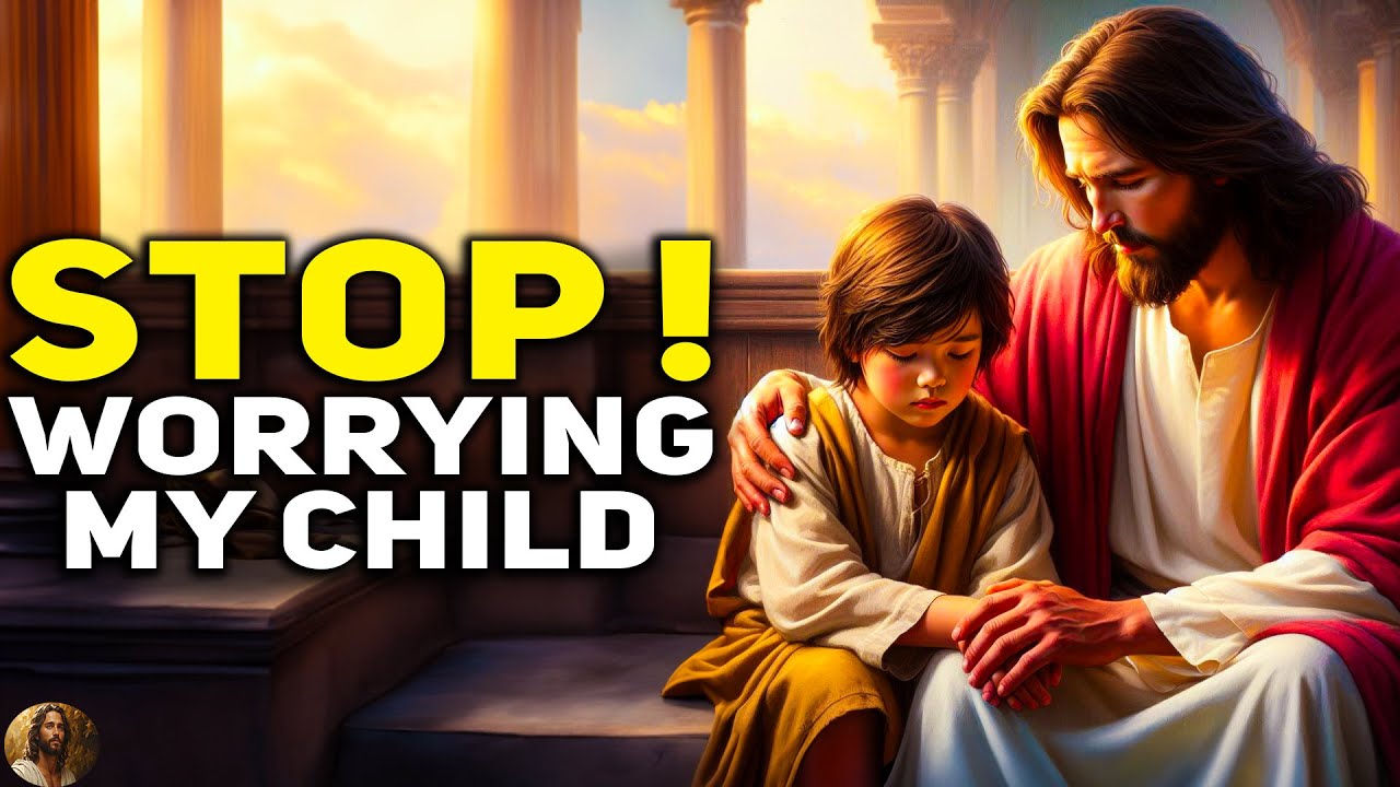 🛑 STOP! WORRYING MY CHILD | God Message Today | Jesus Says |