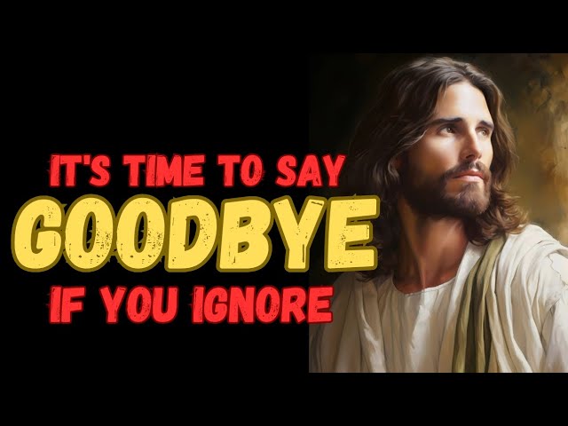 IT’S TIME TO SAY GOODBYE IF YOU IGNORE | God Message Today|