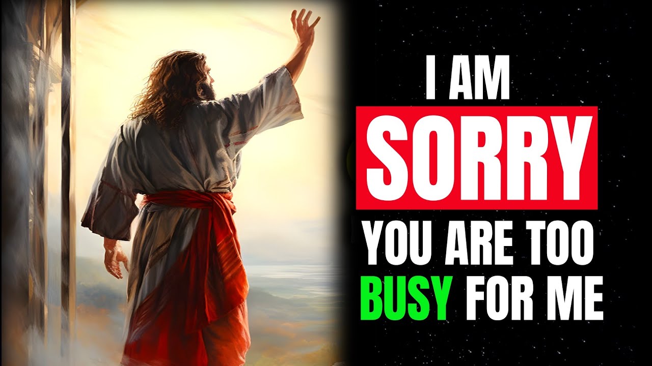 God Says, I AM SORRY You Are Too Busy For Me! God Message Today |