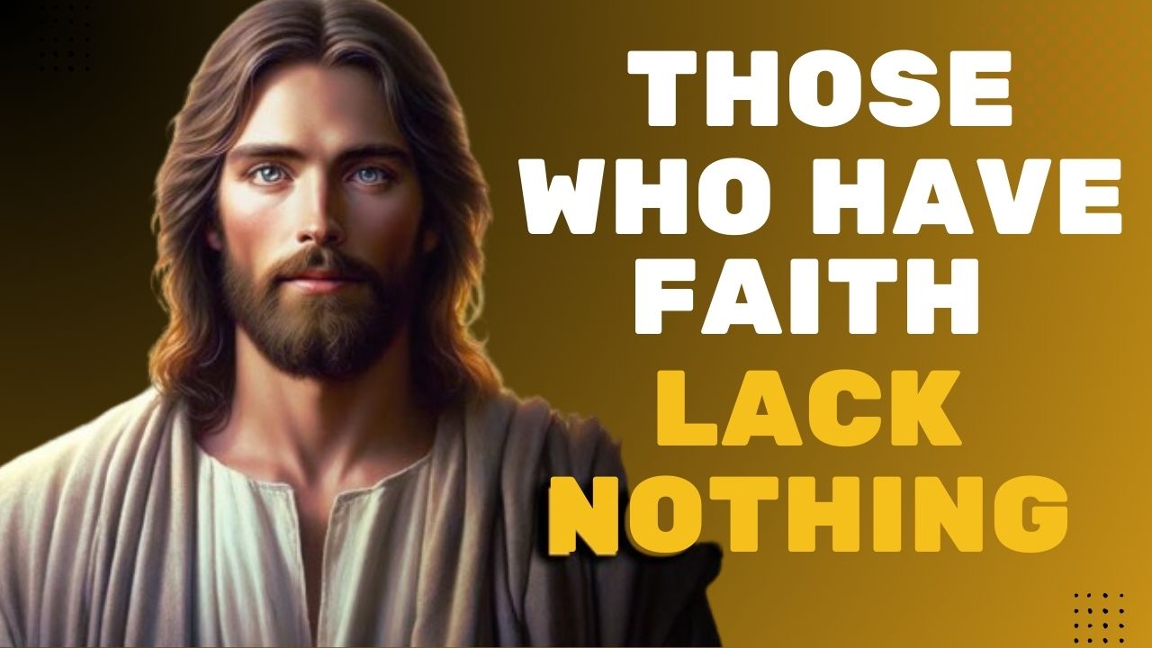 THOSE WHO HAVE FAITH LACK NOTHING | God message jesus | God Tells |