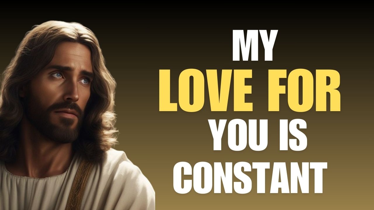 God Says : MY LOVE FOR YOU IS CONSTANT | God message jesus | God Tells |