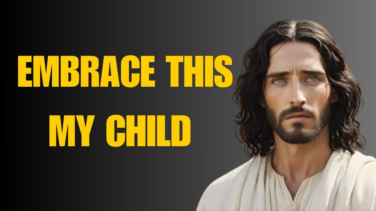 EMBRACE THIS MY CHILD | God’s Message Now