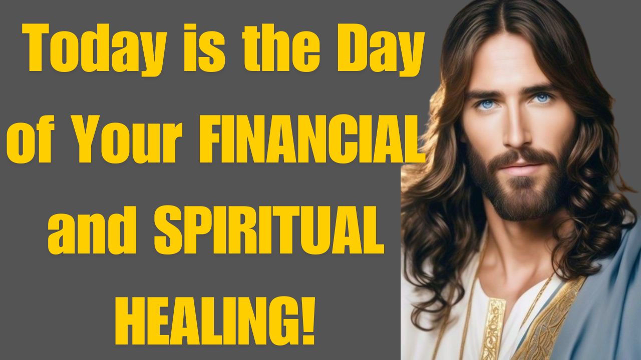 GOD SAYS: Today is the Day of Your FINANCIAL and SPIRITUAL HEALING!