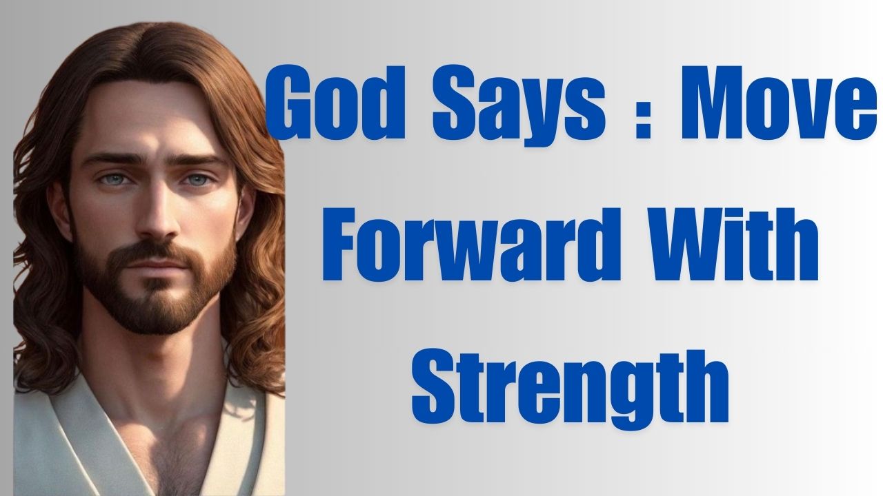 God Says : Move Forward With Strength