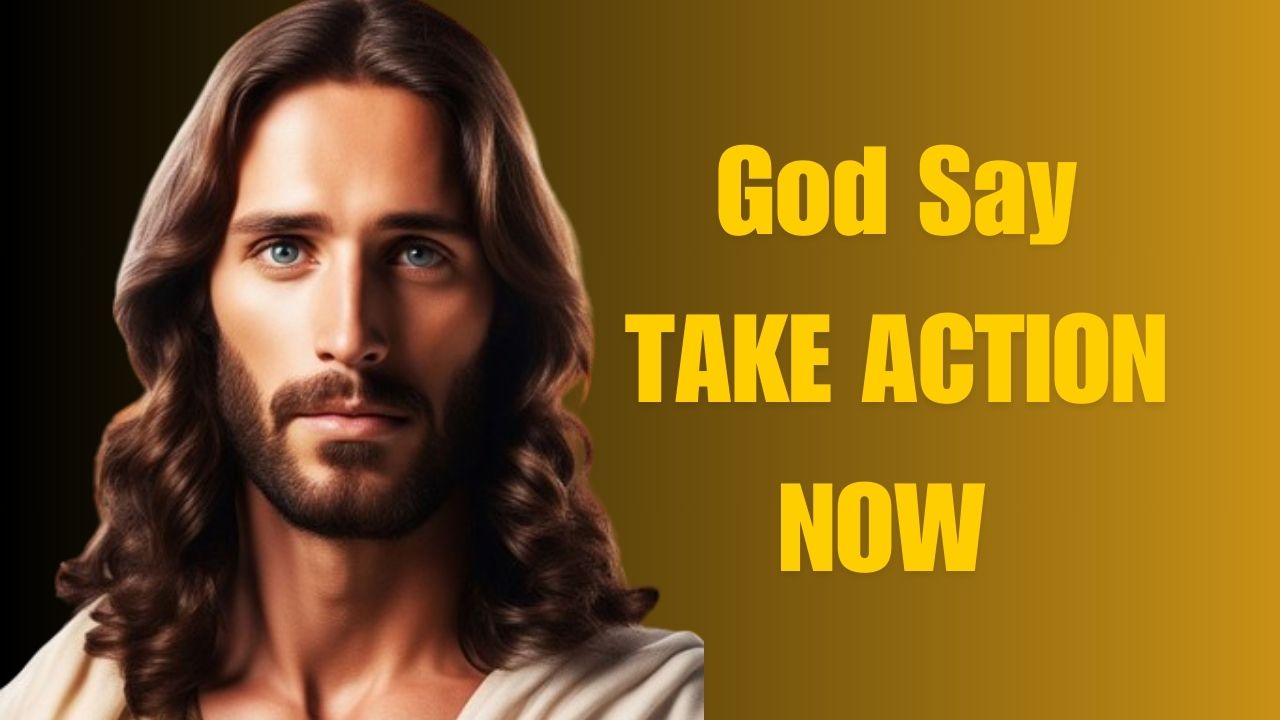 God Say: TAKE ACTION NOW