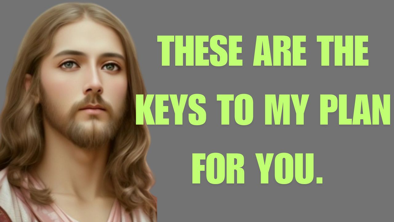 THESE ARE THE KEYS TO MY PLAN FOR YOU