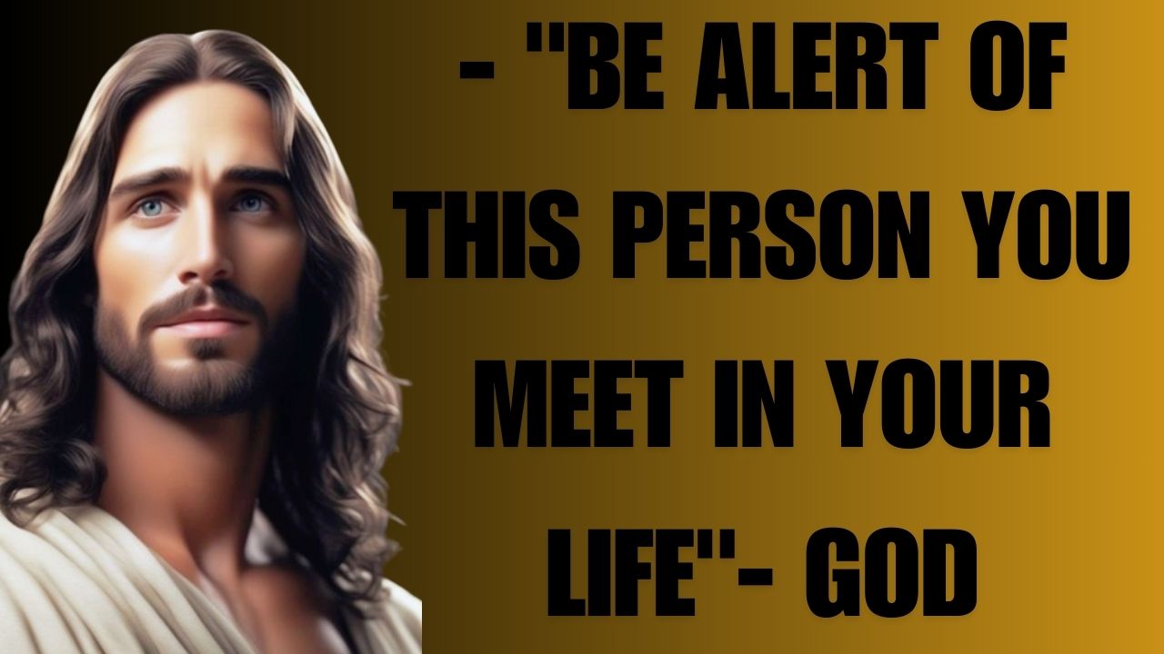 SERIOUS ALERT- “BE ALERT OF THIS PERSON YOU MEET IN YOUR LIFE”- GOD