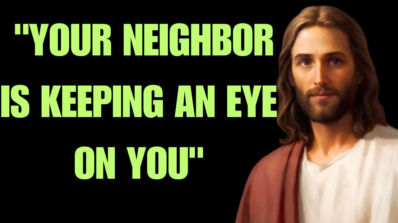 GOD TOLD ME- “YOUR NEIGHBOR IS KEEPING AN EYE ON YOU”