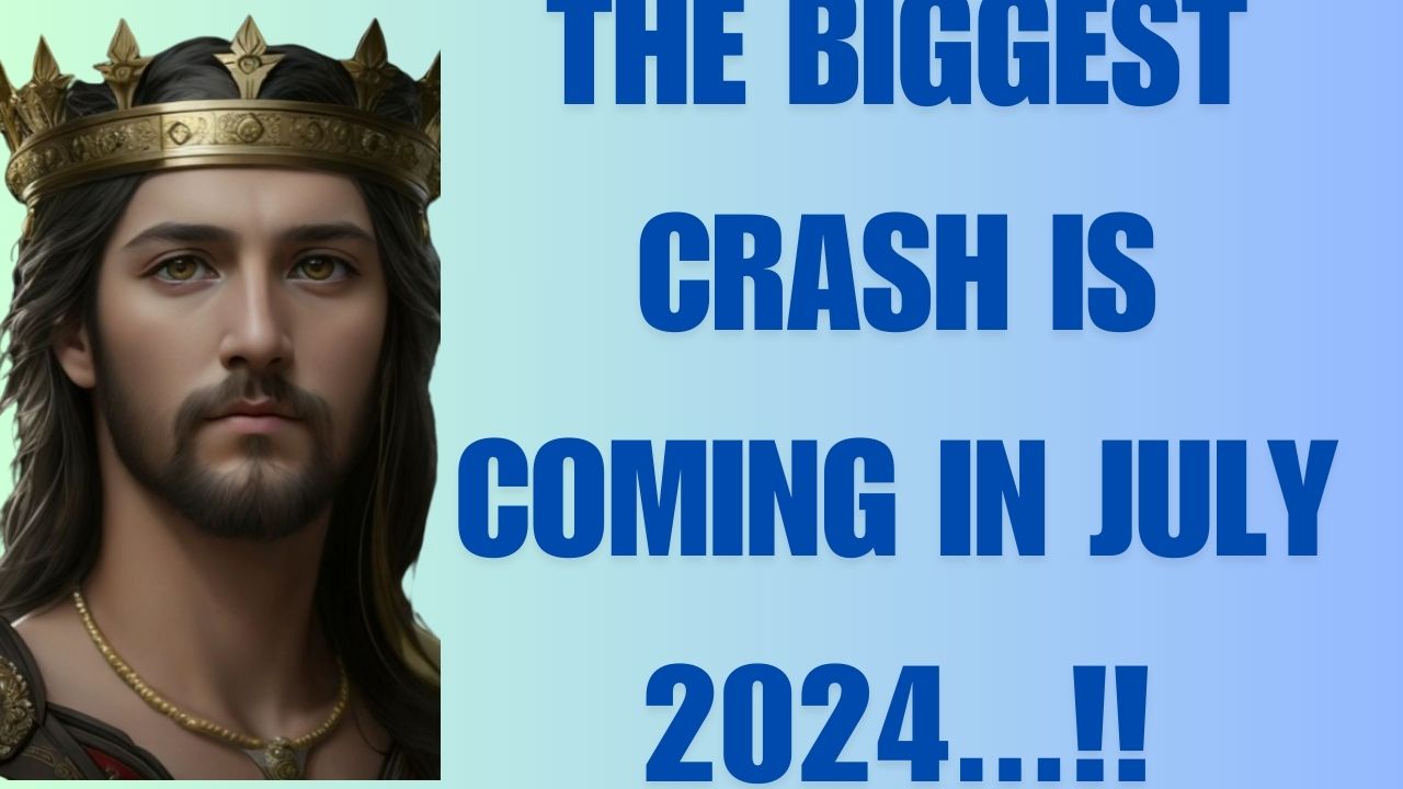 THE BIGGEST CRASH IS COMING IN JULY 2024…!!I YOU ARE GETTING THIS MESSAGE FIRST…