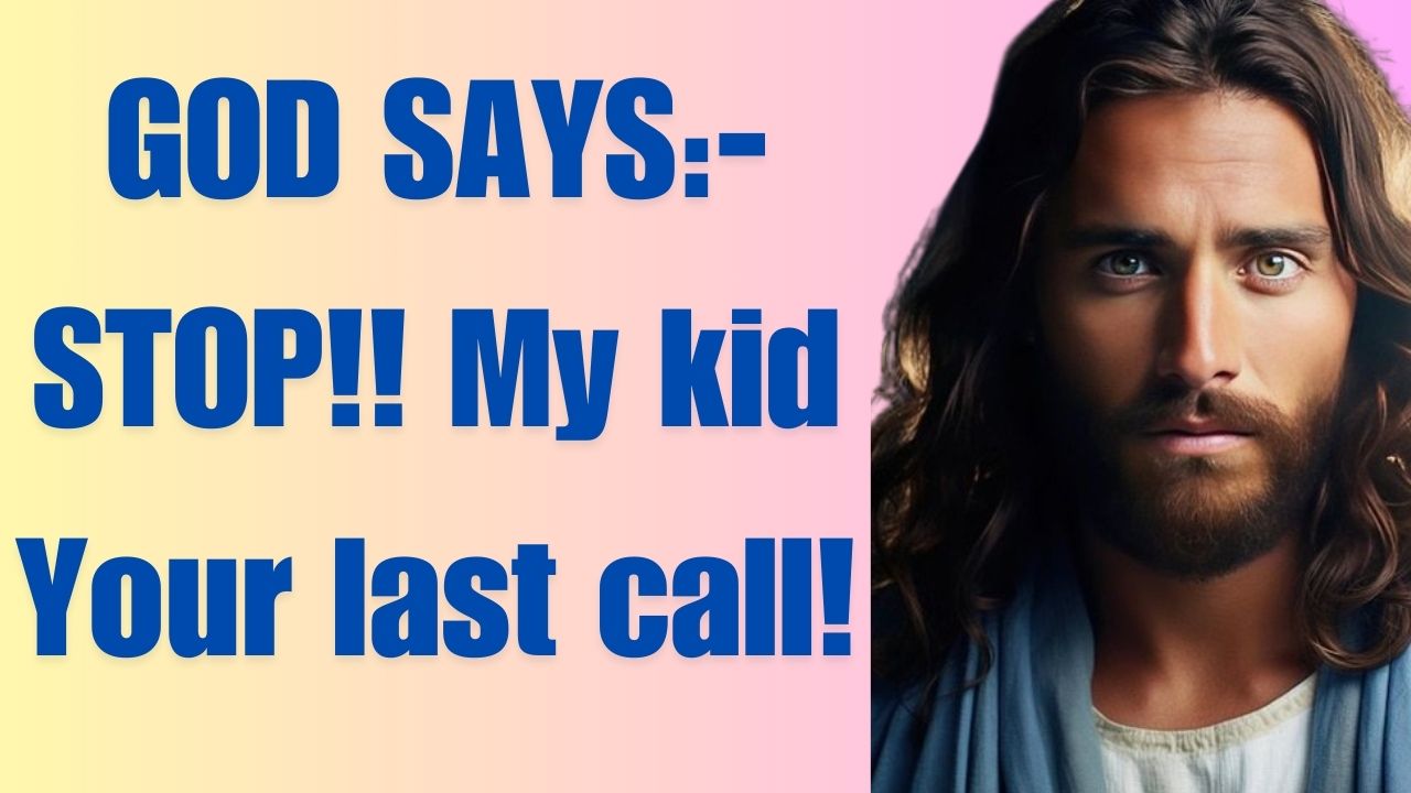 GOD SAYS:- STOP!! My kid Your last call!