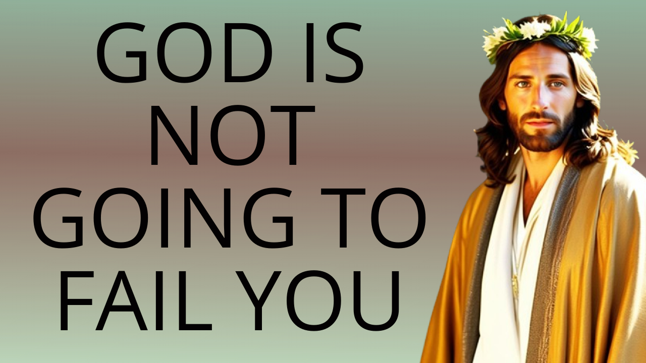 GOD IS NOT GOING TO FAIL YOU