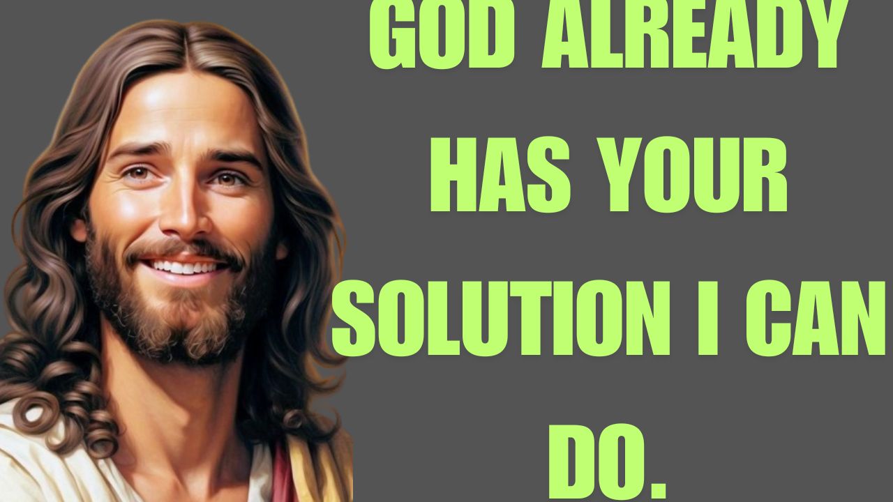 GOD ALREADY HAS YOUR SOLUTION I CAN DO.