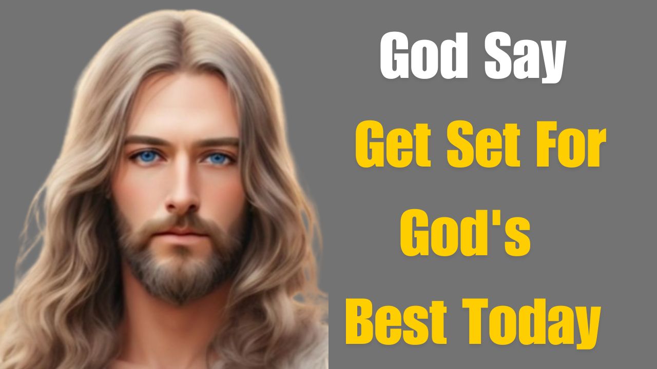 God Say: Get Set For God’s Best Today