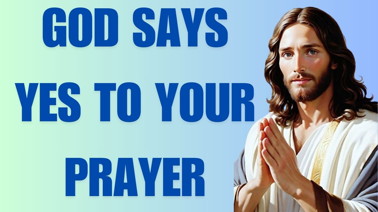 GOD SAYS YES TO YOUR PRAYER