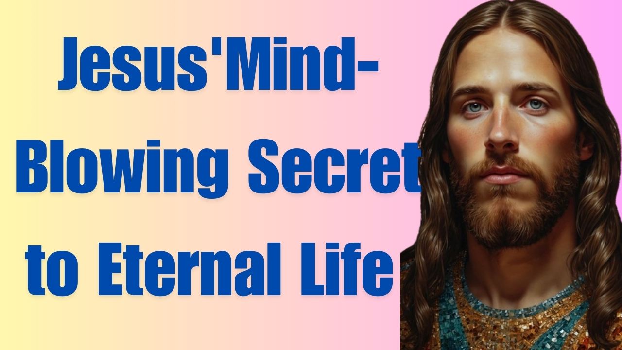 Jesus’Mind-Blowing Secret to Eternal Life