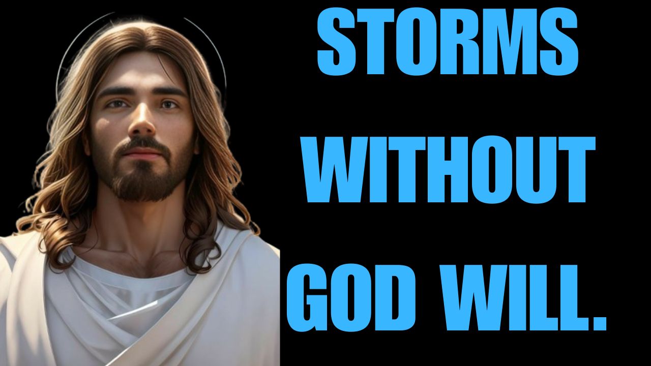 STORMS WITHOUT GOD WILL.