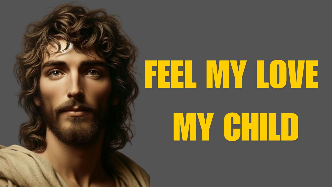 FEEL MY LOVE MY CHILD | God’s Message Now