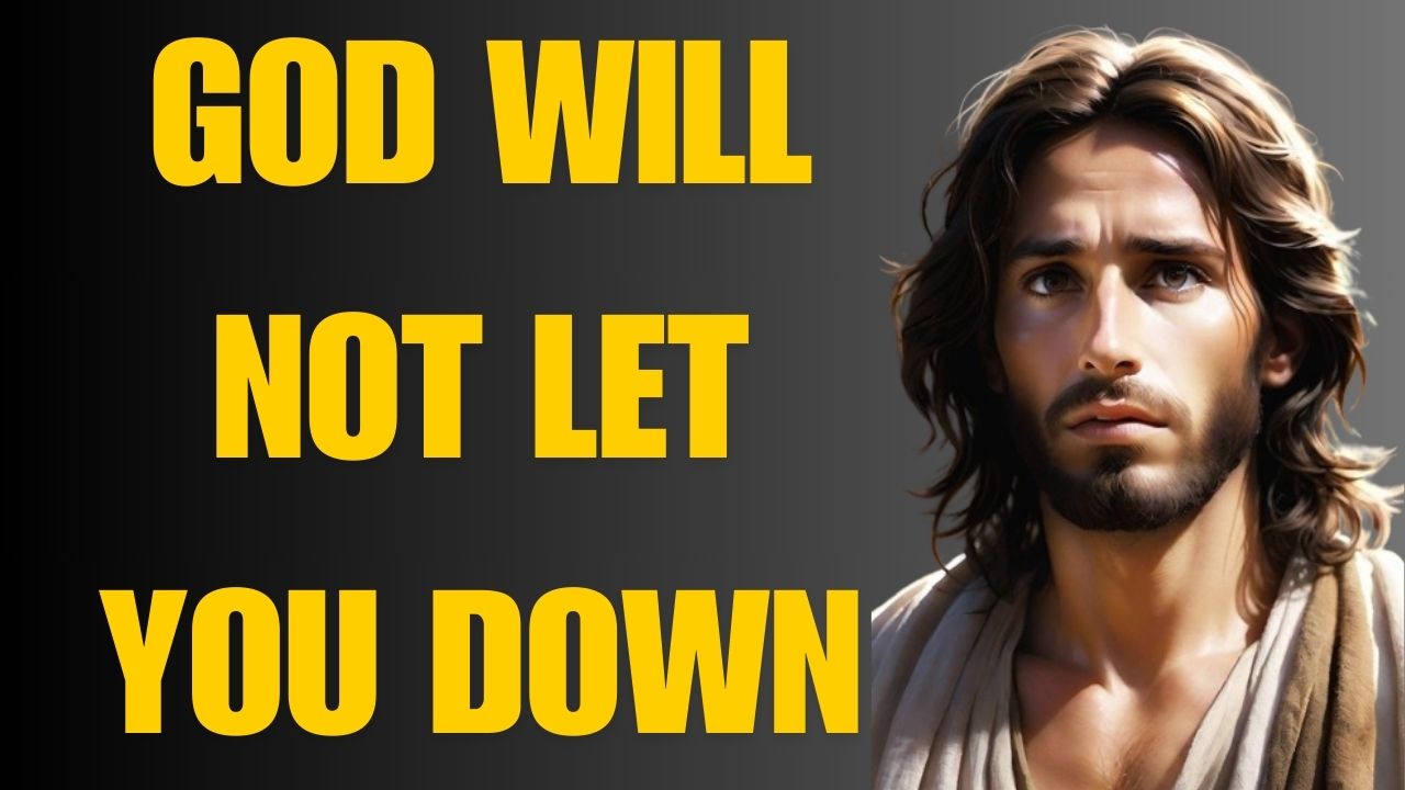 GOD WILL NOT LET YOU DOWN