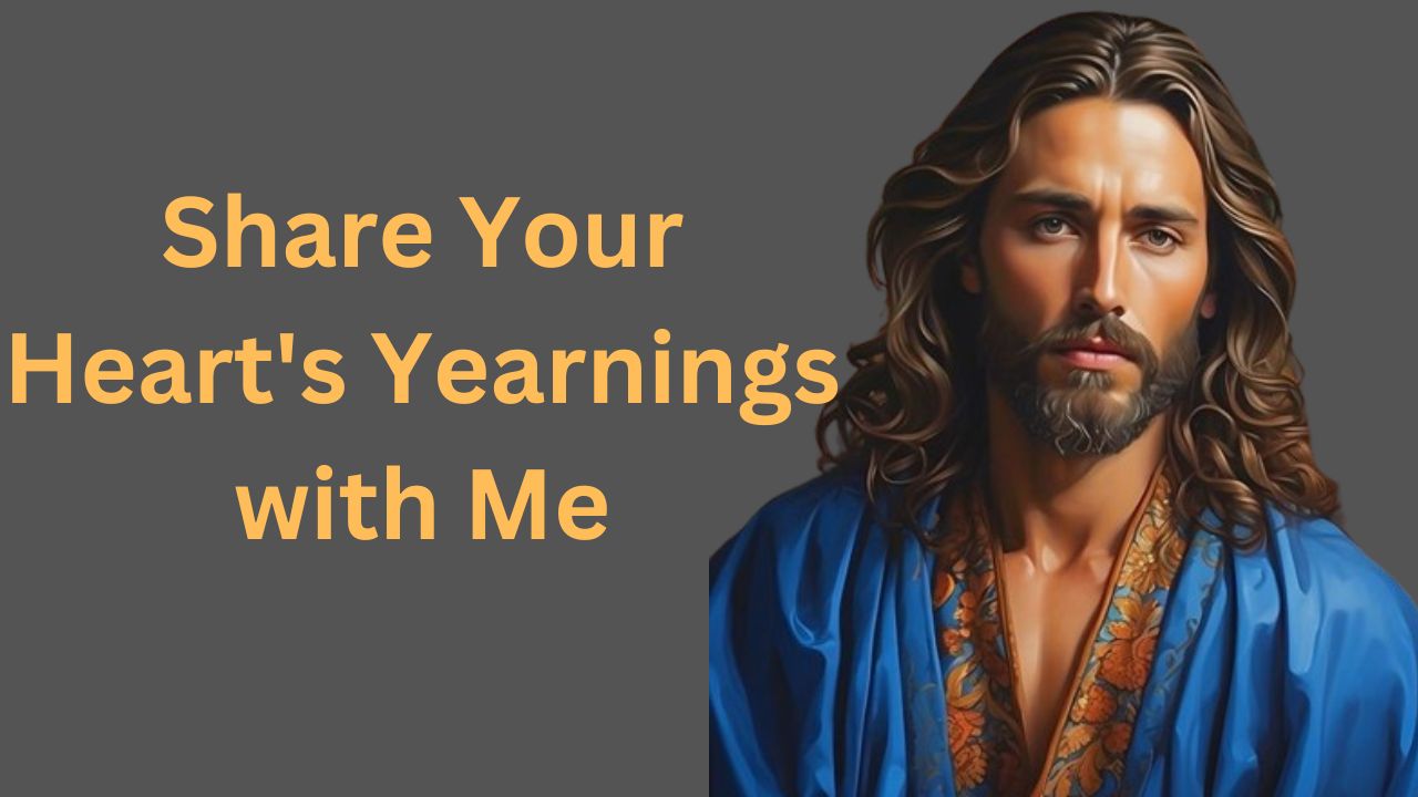 Share Your Heart’s Yearnings with Me | God Message Today