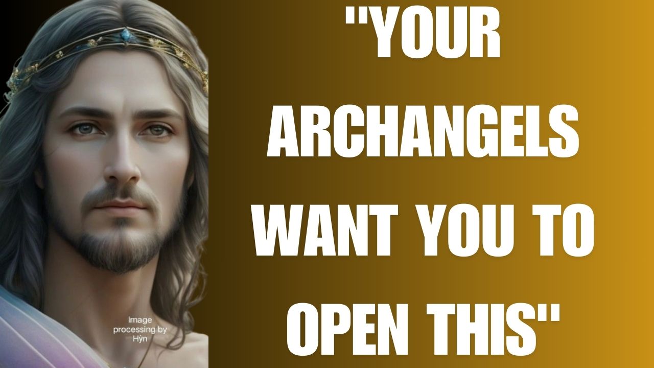 GOD SAYS:- “YOUR ARCHANGELS WANT YOU TO OPEN THIS”