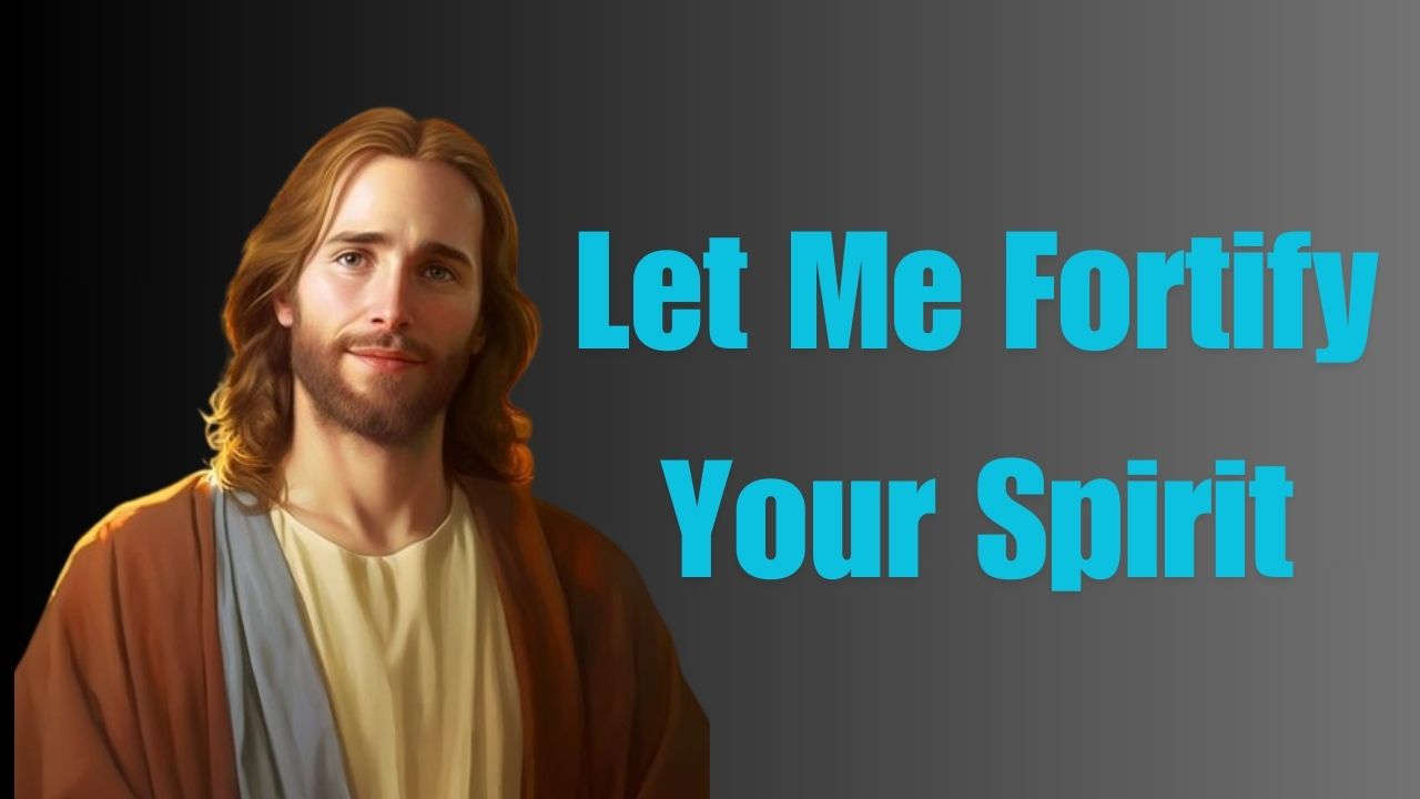 Let Me Fortify Your Spirit | God Message Today