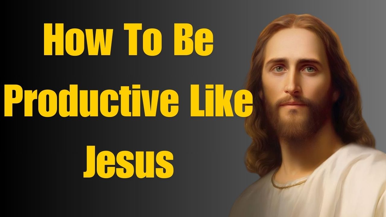 How To Be Productive Like Jesus