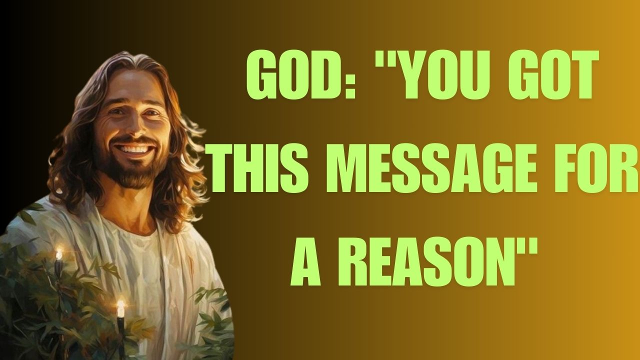 GOD: “YOU GOT THIS MESSAGE FOR A REASON” God’s message