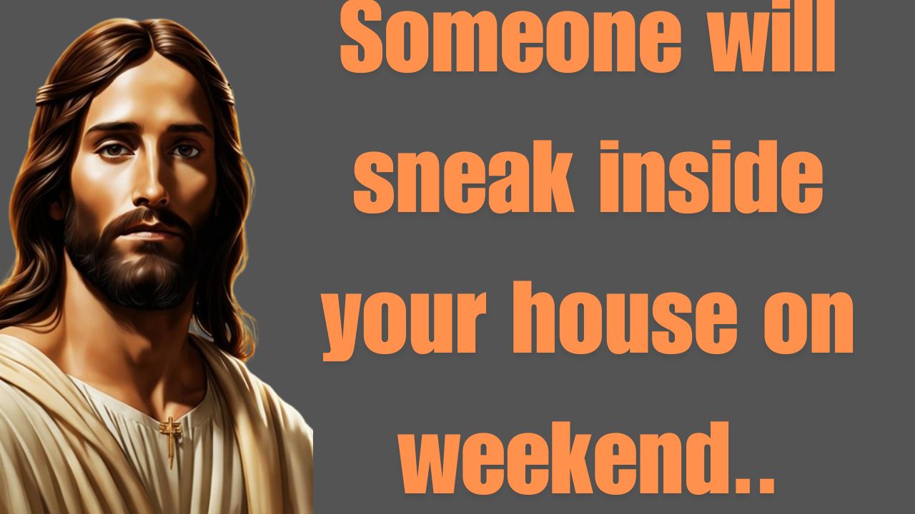 Someone will sneak inside your house on weekend..