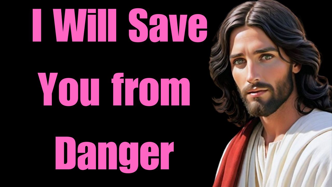 God Says ➨ I Will Save You from Danger