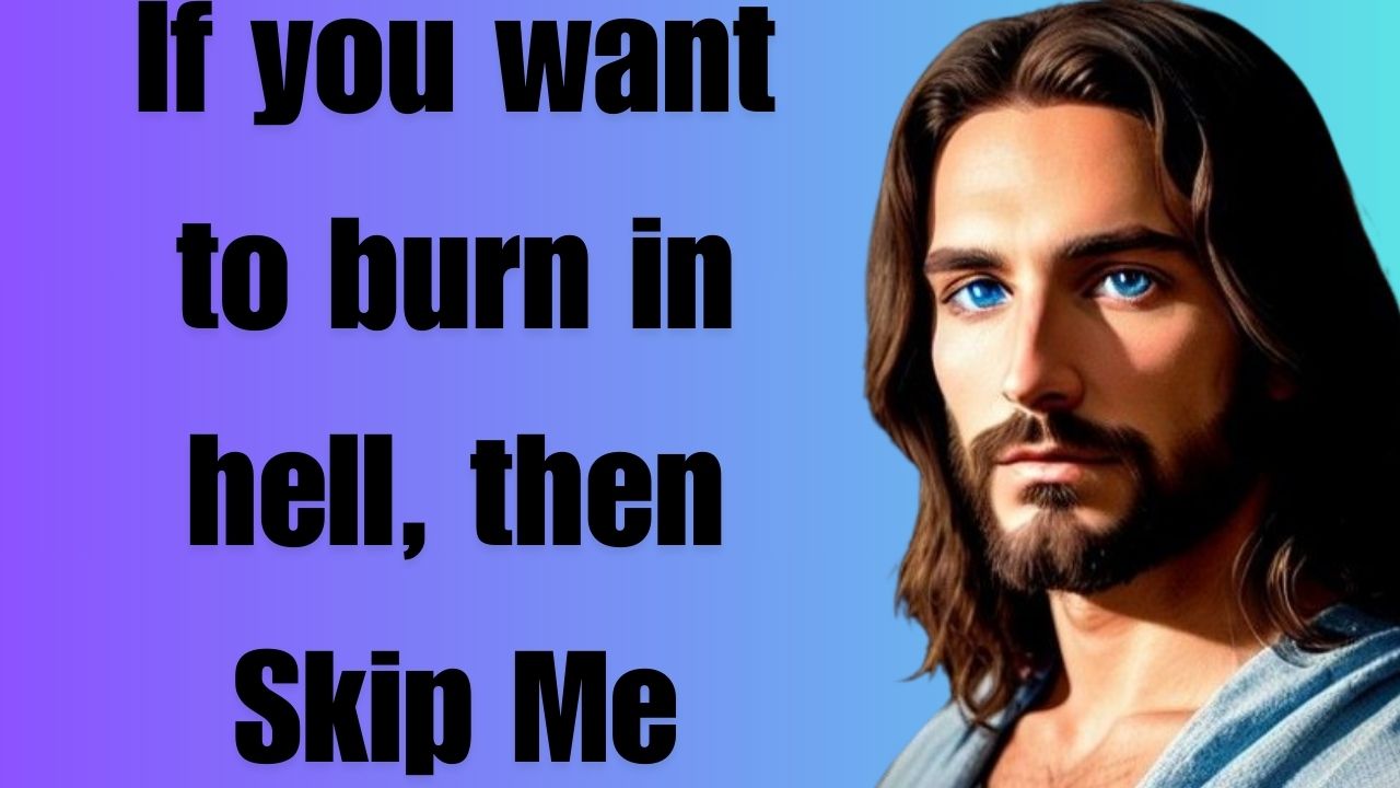 God Says ➨ If you want to burn in hell, then Skip Me